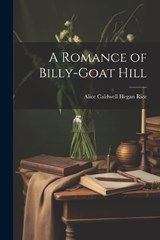 A Romance of Billy-Goat Hill - Alice Caldwell Hegan Rice - 9781021957290