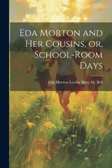 Eda Morton and her Cousins, or, School-room Days - Eda Morton Letitia Mary M Bell - 9781021959829