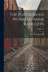 The Posthumous Works of Anne Radcliffe; Volume IV - Ann Ward Radcliffe - 9781021964618