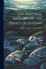 The Natural History of the Fishes of Guiana: Part II - Robert Hermann Schomburgk - 9781021968876