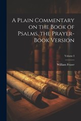 A Plain Commentary on the Book of Psalms, the Prayer-Book Version; Volume I - William Fraser - 9781021973528