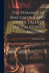 The Penance of Magdalena and Other Tales of the California Missions - J Smeaton Chase - 9781021977717