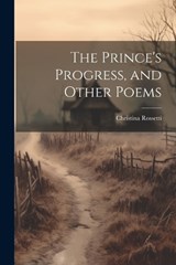 The Prince's Progress, and Other Poems - Christina Rossetti - 9781021982346