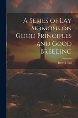 A Series of Lay Sermons on Good Principles and Good Breeding - James Hogg - 9781021987082