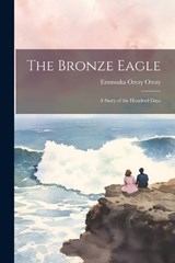 The Bronze Eagle - Emmuska Orczy Orczy - 9781021987259