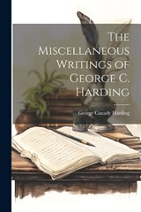 The Miscellaneous Writings of George C. Harding - George Canady Harding - 9781021989994