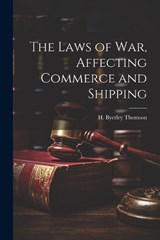 The Laws of War, Affecting Commerce and Shipping - H Byerley Thomson - 9781021996398