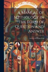 A Manual of Mythology in the Form of Question and Answer - George William Cox - 9781021997647