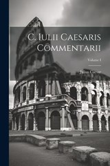 C. Iulii Caesaris Commentarii; Volume I - Julius Caesar - 9781021998835
