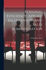 Personal Efficiency, Applied Salesmanship, and Sales Administration - Allen Irving Ross - 9781021998965