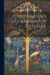 Criticisms and Elucidations of Catullus - Mun H a J (Hugh Andrew Johnstone) - 9781022000001
