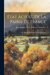 État Actuel de la Pairie de France; ou, Notices Historiques et Généalogiques - Cour Jean Baptiste Pierre Jullien de - 9781022006850