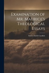 Examination of Mr. Maurice's Theological Essays - Candlish Robert Smith - 9781022008441