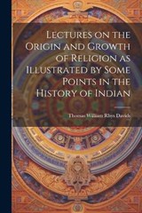 Lectures on the Origin and Growth of Religion as Illustrated by Some Points in the History of Indian - Thomas William Rhys Davids - 9781022009042