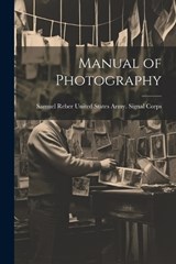 Manual of Photography - Samuel Reb States Army Signal Corps - 9781022010826