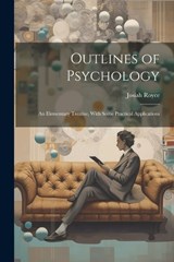 Outlines of Psychology: An Elementary Treatise, With Some Practical Applications - Royce Josiah - 9781022015630
