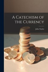 A Catechism of the Currency - Taylor John - 9781022016545