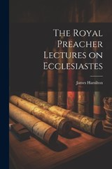 The Royal Preacher Lectures on Ecclesiastes - Hamilton James - 9781022016675
