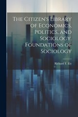 The Citizen's Library of Economics, Politics, and Sociology. Foundations of Sociology - Richard T Ely - 9781022018945