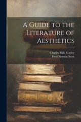 A Guide to the Literature of Aesthetics - Fred Newton Scott ; Charles Mills Gayley - 9781022020986
