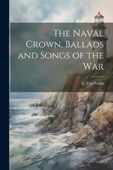 The Naval Crown, Ballads and Songs of the War - C Fox Smith - 9781022021020
