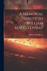 A Memorial Tribute to William MacGillivray - William Macgillivray - 9781022021051