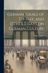 German Ideals of To-day, and Other Essays on German Culture