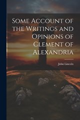 Some Account of the Writings and Opinions of Clement of Alexandria - John Lincoln - 9781022023550