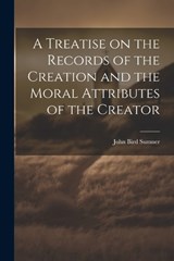 A Treatise on the Records of the Creation and the Moral Attributes of the Creator - John Bird Sumner - 9781022025318