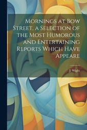 Mornings at Bow Street, a Selection of the Most Humorous and Entertaining Reports Which Have Appeare