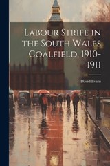Labour Strife in the South Wales Coalfield, 1910-1911 - David Evans - 9781022034426