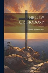 The new Orthodoxy - Edward Scribner Ames - 9781022035539