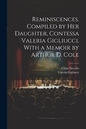 Reminiscences. Compiled by her Daughter, Contessa Valeria Gigliucci, With a Memoir by Arthur D. Cole