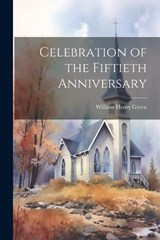 Celebration of the Fiftieth Anniversary - William Henry Green - 9781022040212