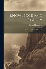 Knowledge and Reality; A Criticism of Mr. F. H. Bradley's - Bernard Bosanquet - 9781022041165