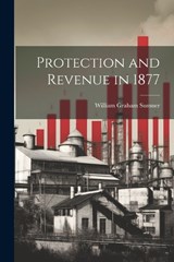 Protection and Revenue in 1877 - William Graham Sumner - 9781022049109