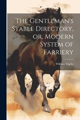 The Gentleman's Stable Directory, or, Modern System of Farriery - William Taplin - 9781022052611