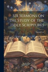 Six Sermons on the Study of the Holy Scriptures - Samuel Lee - 9781022052901