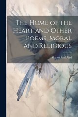 The Home of the Heart and Other Poems, Moral and Religious - Marion Paul Aird - 9781022082410