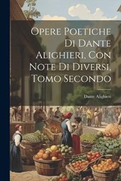 Opere Poetiche di Dante Alighieri, con Note di Diversi, Tomo Secondo