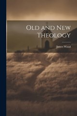 Old and New Theology - James Wood - 9781022097056