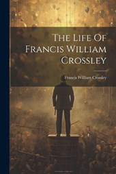 The Life Of Francis William Crossley