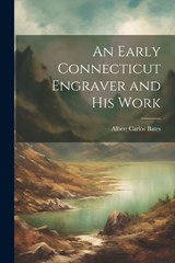 An Early Connecticut Engraver and His Work - Albert Carlos Bates - 9781022099098