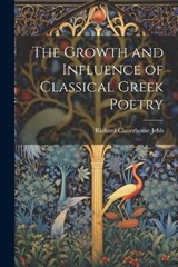 The Growth and Influence of Classical Greek Poetry - Richard Claverhouse Jebb - 9781022104020
