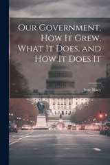 Our Government, How It Grew, What It Does, and How It Does It - Jesse Macy - 9781022104280