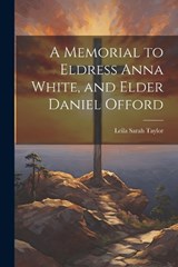A Memorial to Eldress Anna White, and Elder Daniel Offord - Leila Sarah Taylor - 9781022115040