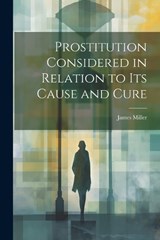 Prostitution Considered in Relation to its Cause and Cure - Miller James - 9781022125223