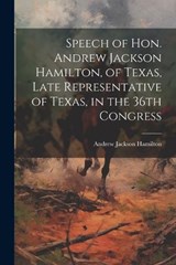 Speech of Hon. Andrew Jackson Hamilton, of Texas, Late Representative of Texas, in the 36th Congress - Hamilton Andrew Jackson - 9781022131064
