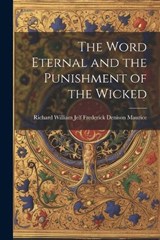 The Word Eternal and the Punishment of the Wicked - Richard William Jelf Denison Maurice - 9781022135994