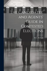 The Candidates' and Agents' Guide in Contested Elections - H C Richard - 9781022139190